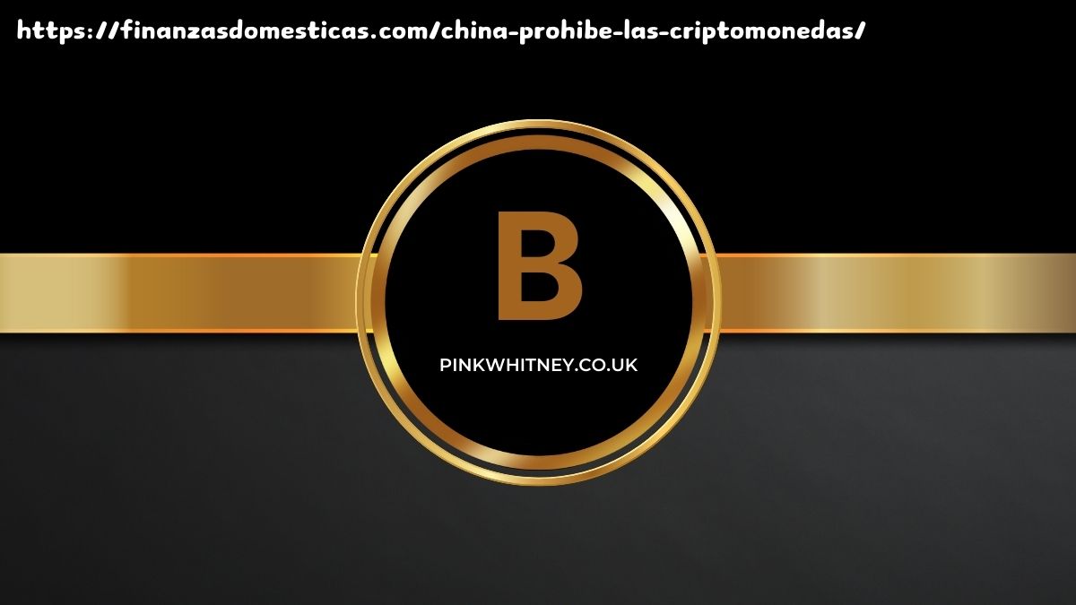 https://finanzasdomesticas.com/china-prohibe-las-criptomonedas/