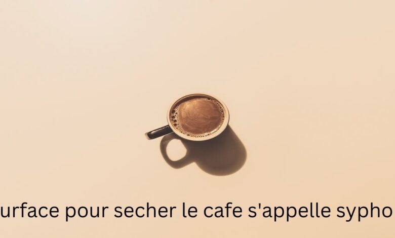 surface pour secher le cafe s'appelle syphon